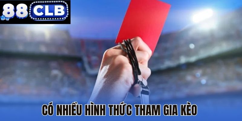 Có nhiều hình thức tham gia kèo 